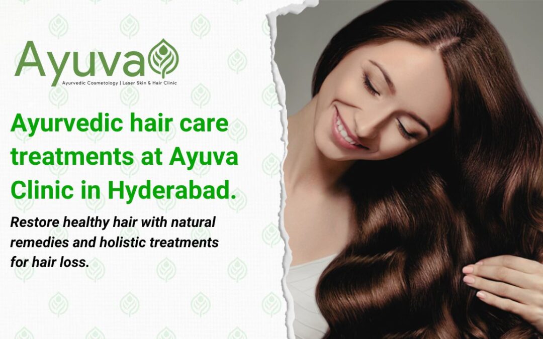 Ayurvedic Hair Care at Ayuva Clinic – Your Trusted Hair Clinic in Hyderabad