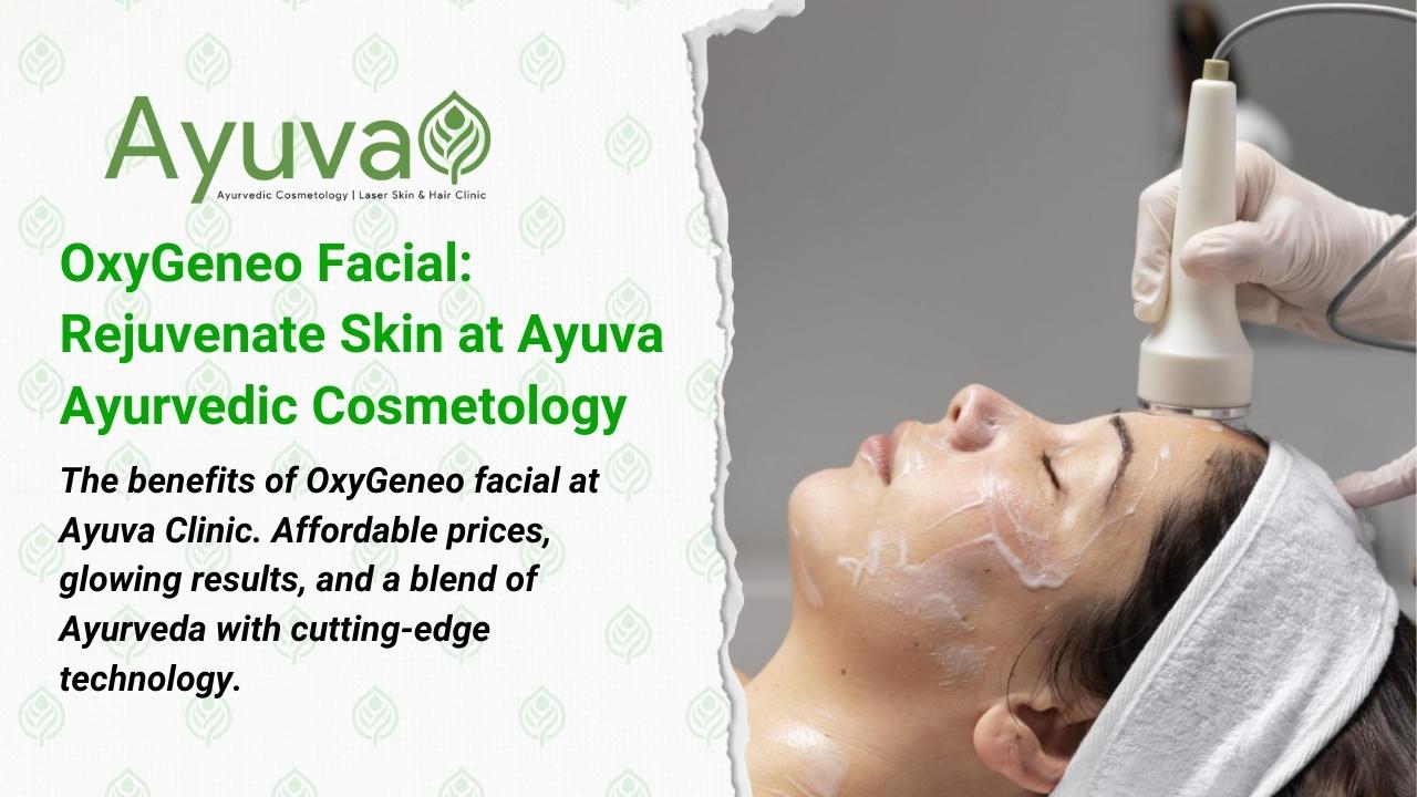 OxyGeneo Facial: Revolutionary Ayurvedic Cosmetology at Ayuva Clinic