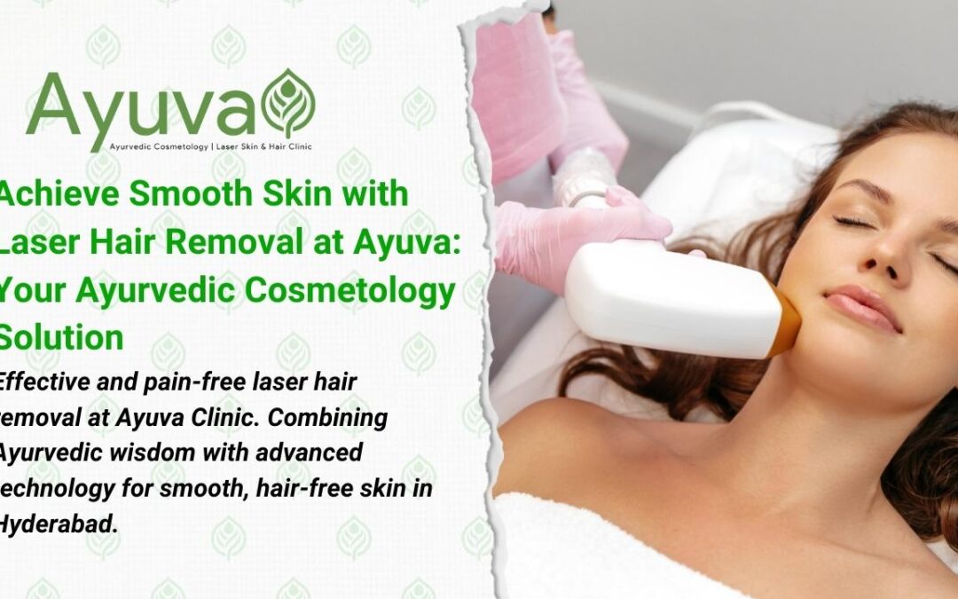 Laser Hair Removal at Ayuva: Your Ayurvedic Cosmetics Solution for Smooth Skin