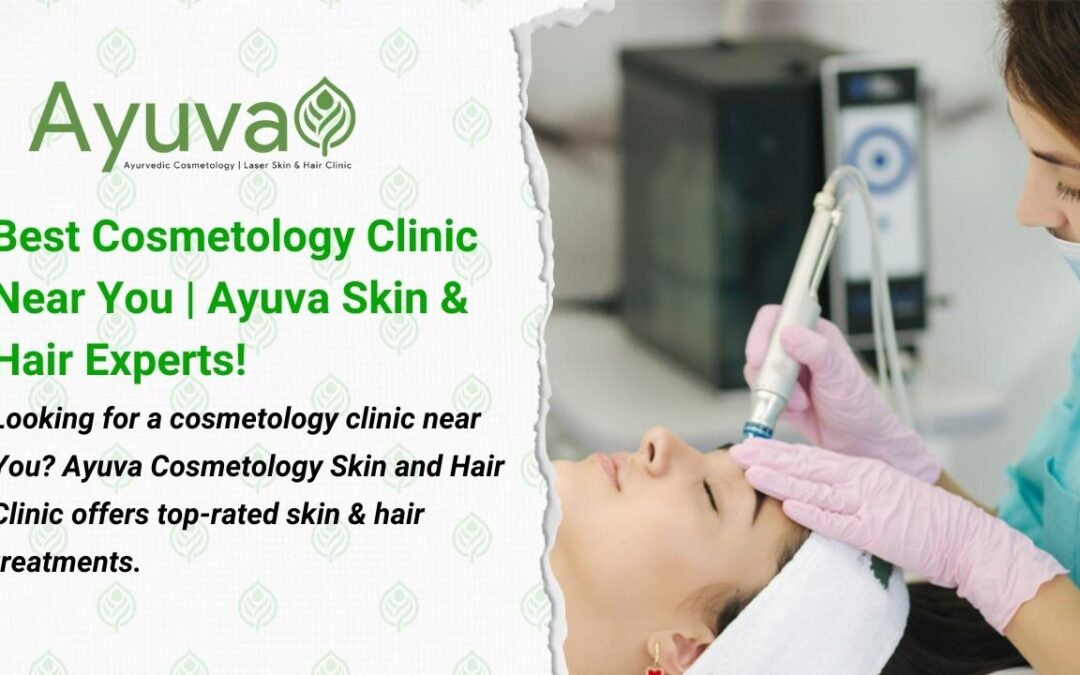 Ayuva Cosmetology Skin and Hair Clinic – Your Trusted Cosmetology Clinic Near You